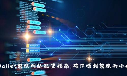 TPWallet转账网络配置指南：确保顺利转账的小技巧